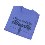 I Was in the Kitchen Allegedly T-Shirt