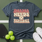 Mama Needs Pickleball T-Shirt