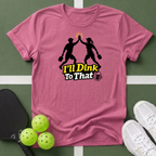 I'll Dink To That Pickleball T-Shirt