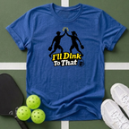 I'll Dink To That Pickleball T-Shirt