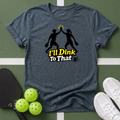 I'll Dink To That Pickleball T-Shirt
