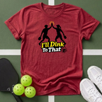 I'll Dink To That Pickleball T-Shirt