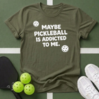 Maybe Pickleball Is Addicted  T Shirt