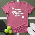 Maybe Pickleball Is Addicted  T Shirt