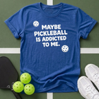Maybe Pickleball Is Addicted  T Shirt