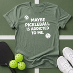 Maybe Pickleball Is Addicted  T Shirt