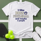 I like dogs, pickleball, and maybe 3 people T Shirt
