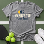 Yes... We Know You Played Tennis T-Shirt