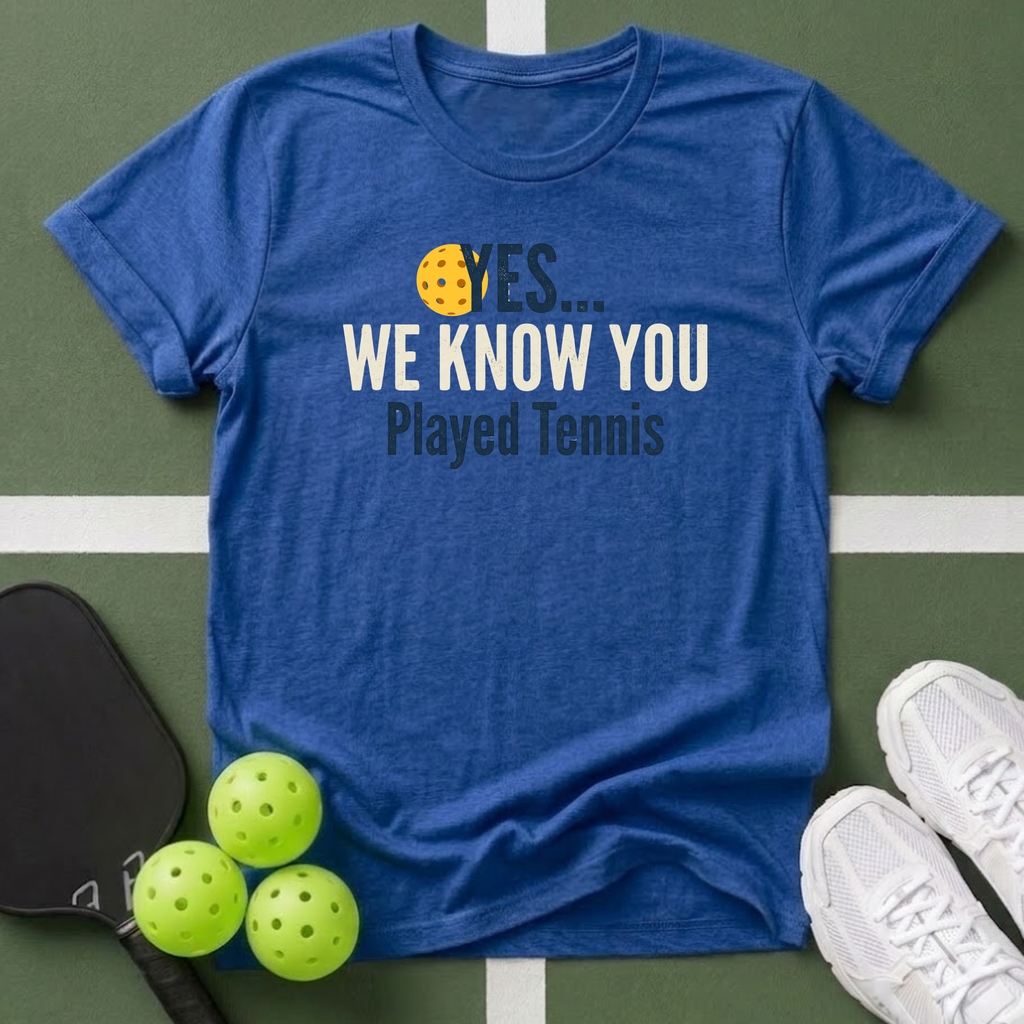 Yes... We Know You Played Tennis T-Shirt