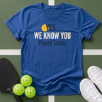 Yes... We Know You Played Tennis T-Shirt
