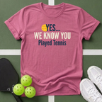 Yes... We Know You Played Tennis T-Shirt