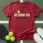 Yes... We Know You Played Tennis T-Shirt