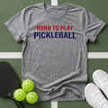 Born to Play Pickleball T-Shirt