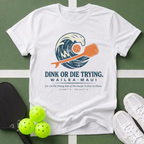 Dink or Die Trying Maui T-Shirt