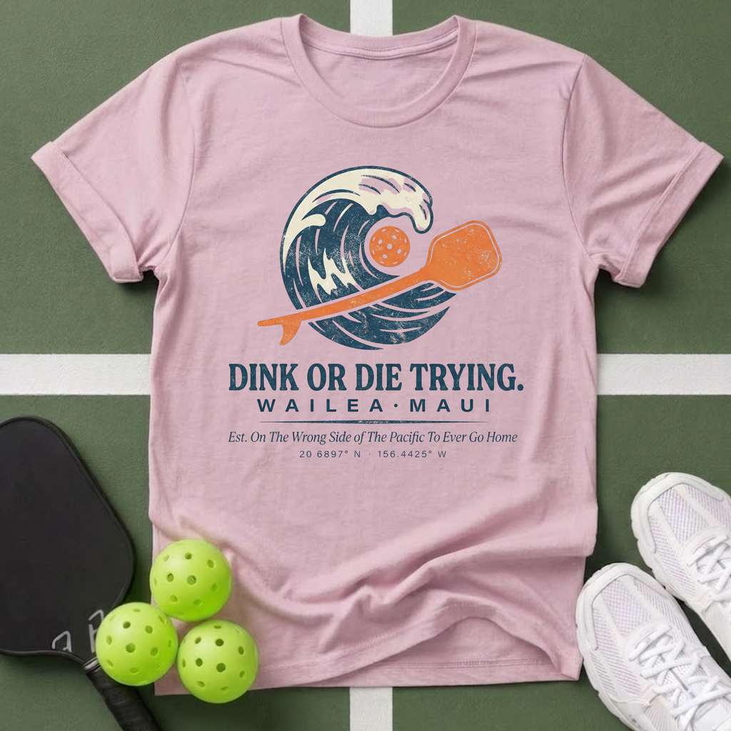 Dink or Die Trying Maui T-Shirt
