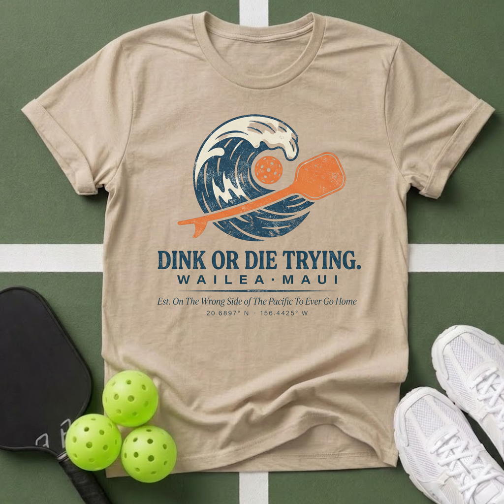 Dink or Die Trying Maui T-Shirt