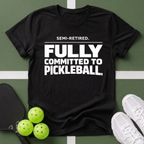 Semi-Retired. Fully Committed to Pickleball T-Shirt