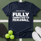 Semi-Retired. Fully Committed to Pickleball T-Shirt