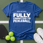 Semi-Retired. Fully Committed to Pickleball T-Shirt