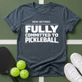 Semi-Retired. Fully Committed to Pickleball T-Shirt