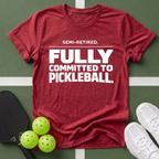 Semi-Retired. Fully Committed to Pickleball T-Shirt