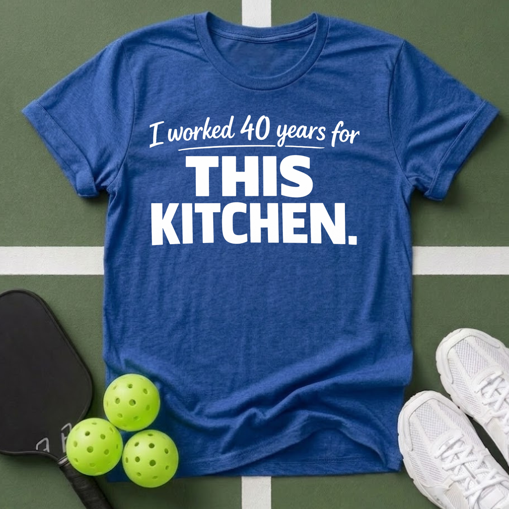 I worked 40 years for this kitchen T-Shirt