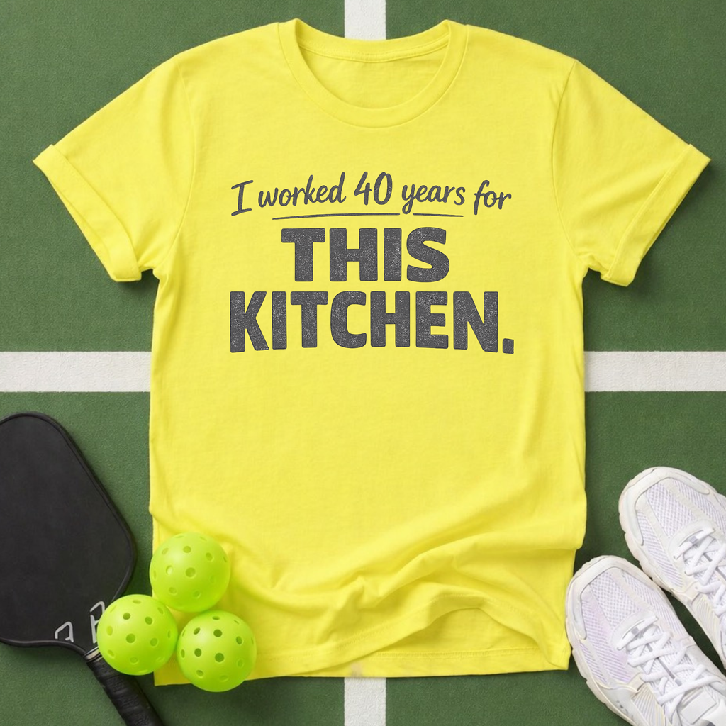 I worked 40 years for this kitchen T-Shirt