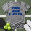 Retired. Rested. Ready to Dink. T-Shirt