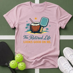 The Retired Life Looks Good On Me T-Shirt
