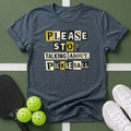 Please Stop Talking About Pickleball T-Shirt