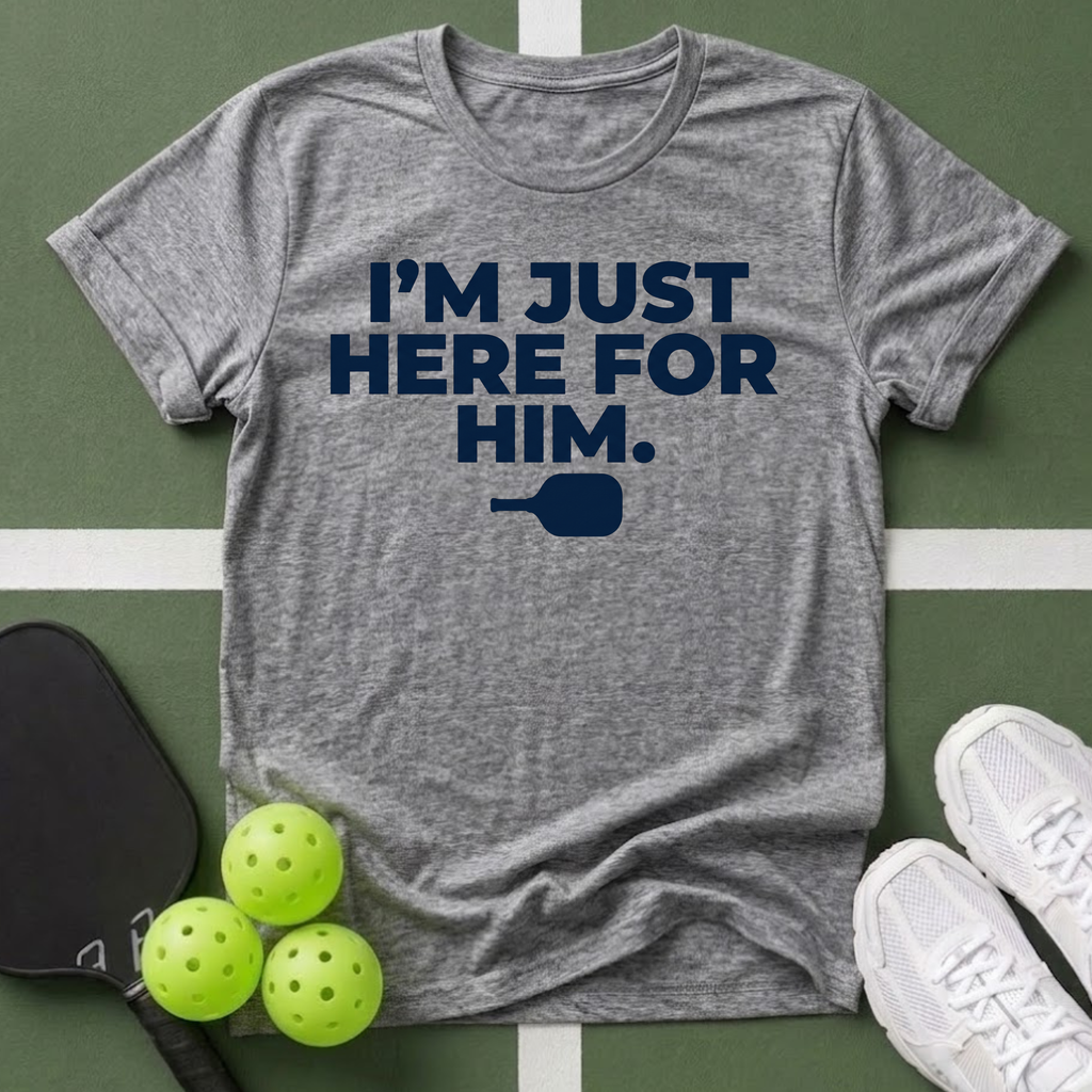 I'm Just Here For Him T-Shirt