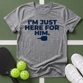 I'm Just Here For Him T-Shirt