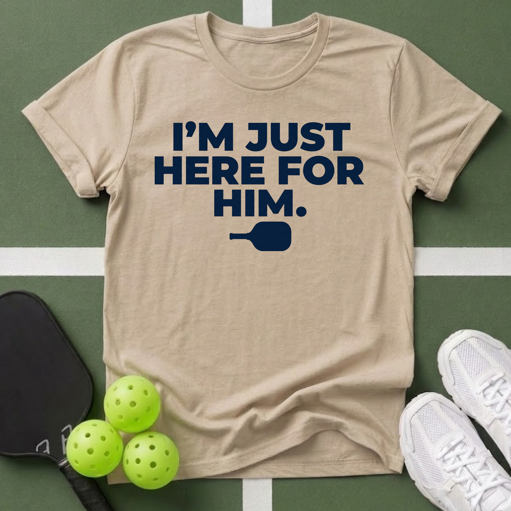 I'm Just Here For Him T-Shirt