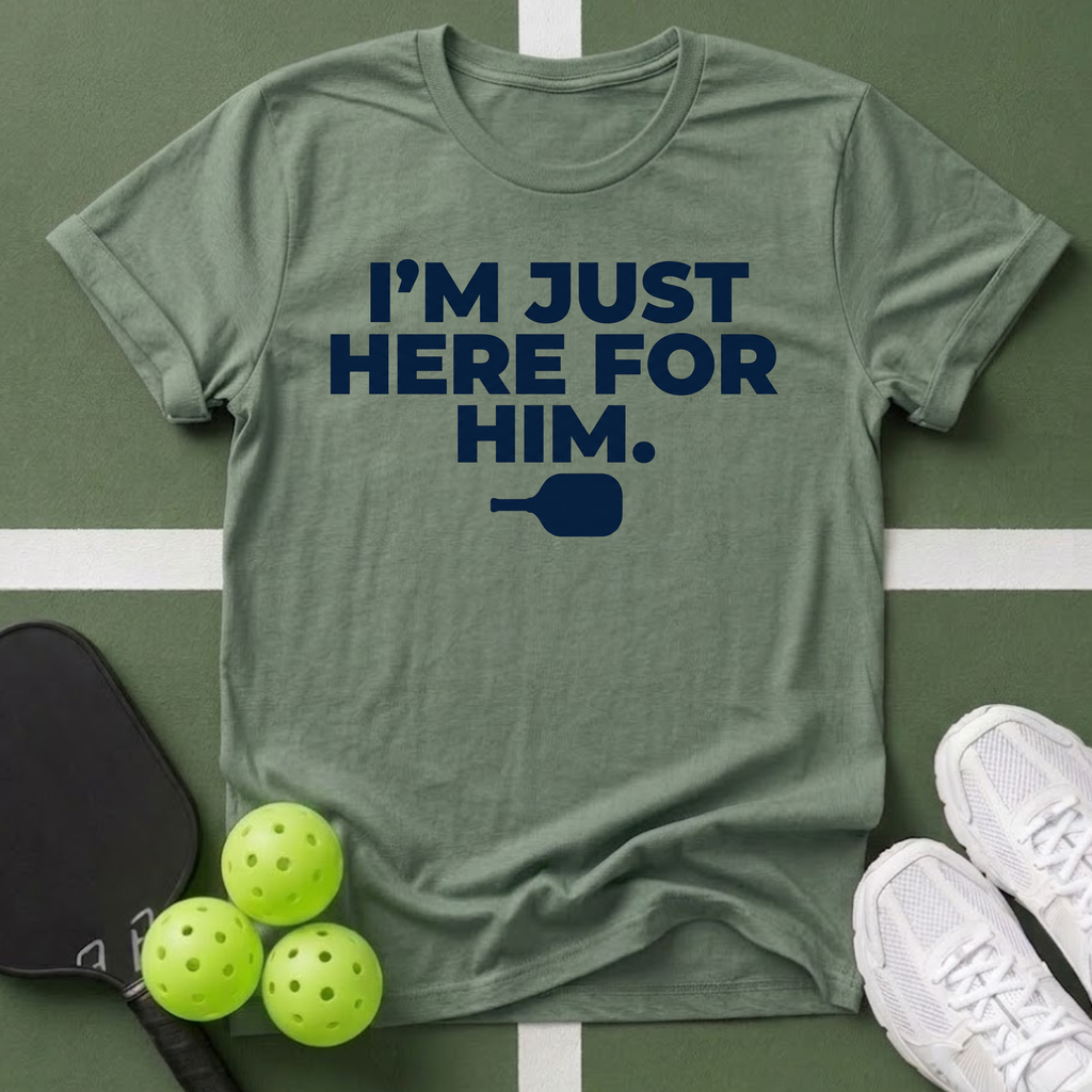 I'm Just Here For Him T-Shirt