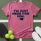 I'm Just Here For Him T-Shirt