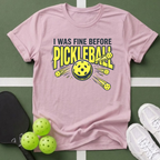 I Was Fine Before Pickleball T-Shirt