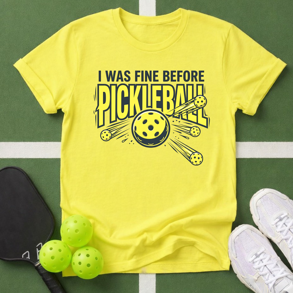 I Was Fine Before Pickleball T-Shirt