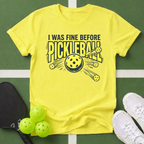 I Was Fine Before Pickleball T-Shirt