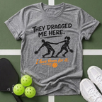 They Dragged Me Here T-Shirt