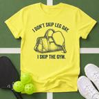 I Don't Skip Leg Day, I Skip The Gym T-Shirt