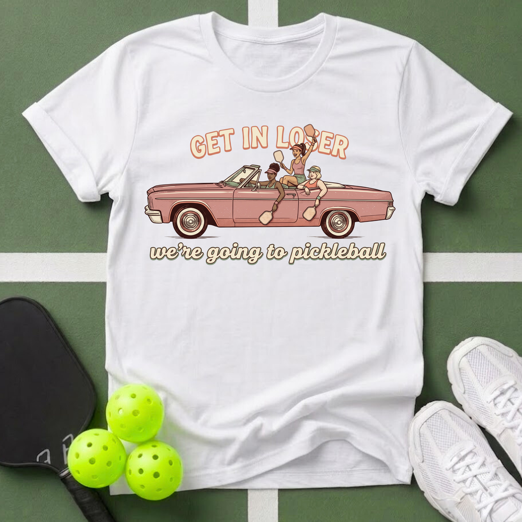 Get in Loser we’re going to Pickleball T-Shirt