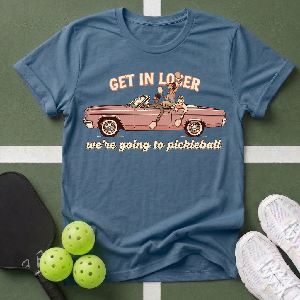 Get in Loser we’re going to Pickleball T-Shirt