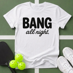 DINK All Day, Bang All Night T-Shirt