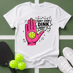 Don't Even Dink About It T-Shirt
