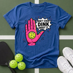 Don't Even Dink About It T-Shirt