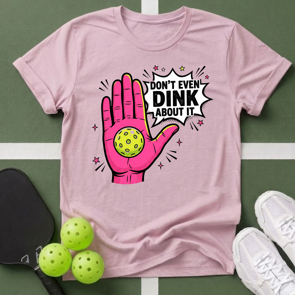 Don't Even Dink About It T-Shirt