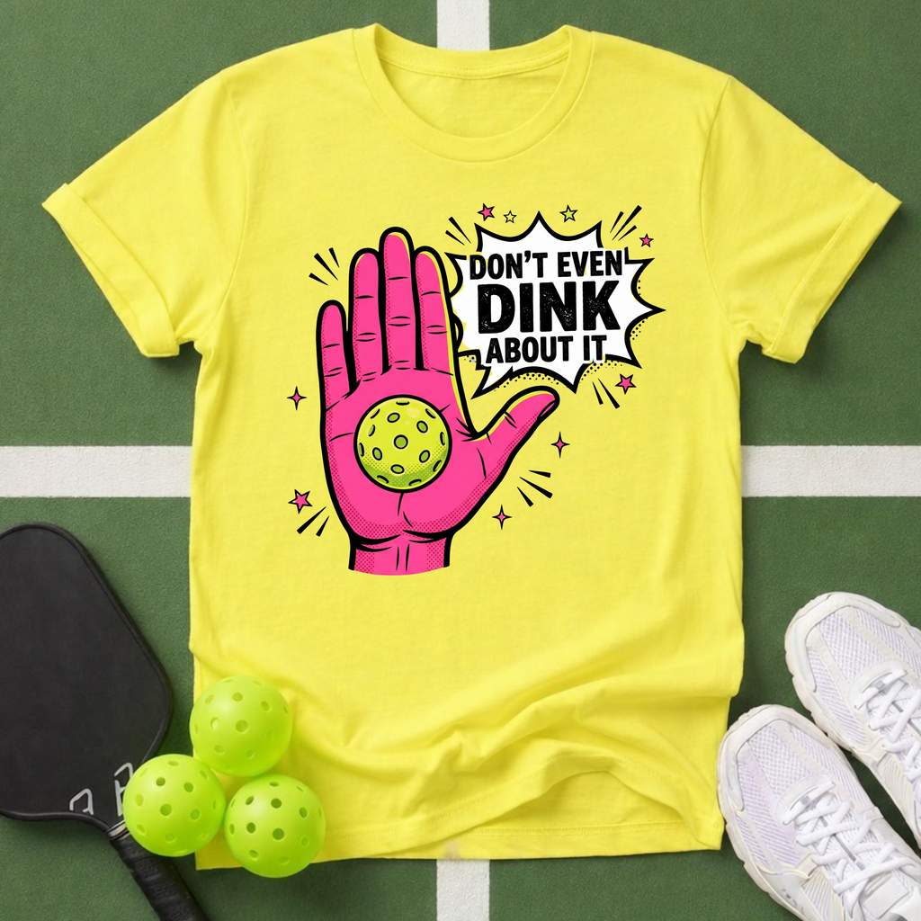 Don't Even Dink About It T-Shirt