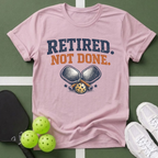 Retired Not Done Pickleball T-Shirt