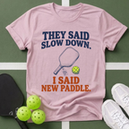 They Said Slow Down, I Said New Paddle T-Shirt