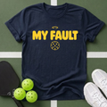 My Fault Pickleball T-Shirt